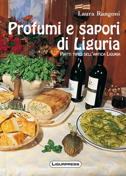 Profumi e sapori di Liguria. Piatti tipici dell'antica Liguria - Laura Rangoni - copertina