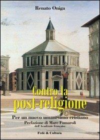 Contro la post-religione. Per un nuovo umanesimo cristiano - Renato Oniga - copertina