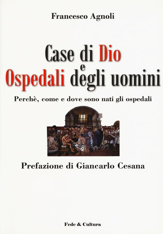 Case di Dio e ospedali degli uomini. Perché, come e dove sono nati gli ospedali - Francesco Agnoli - copertina