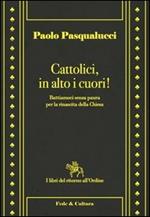 Cattolici in alto i cuori. Battiamoci senza paura per la rinascita della Chiesa