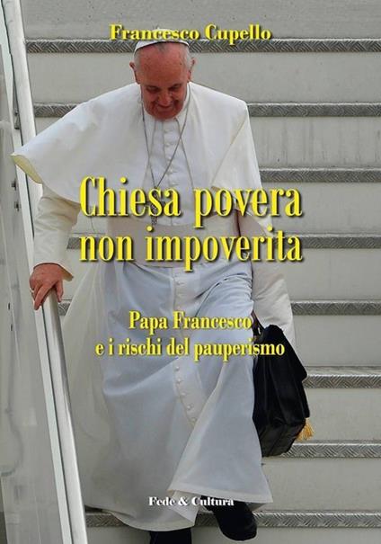 Chiesa povera non impoverita. Papa Francesco e i rischi del pauperismo - Francesco Cupello - copertina