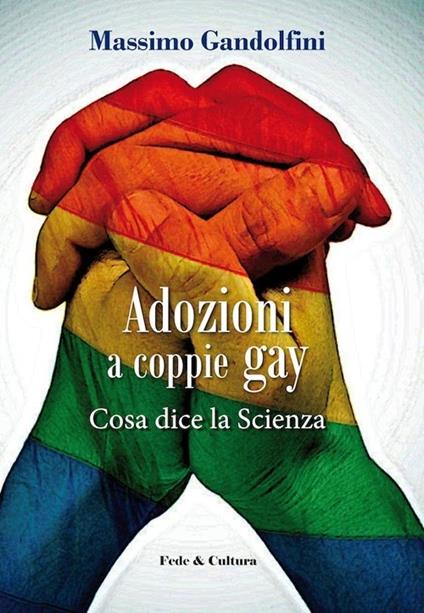 Adozioni a coppie gay. Cosa dice la scienza - Massimo Gandolfini,Chiara Atzori - copertina