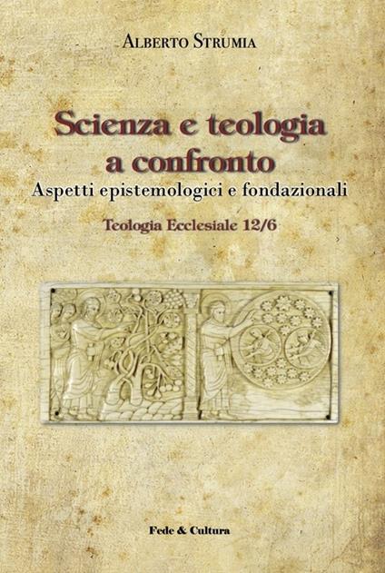 Scienza e teologia a confronto. Aspetti epistemologici e fondazionali - Alberto Strumia - copertina