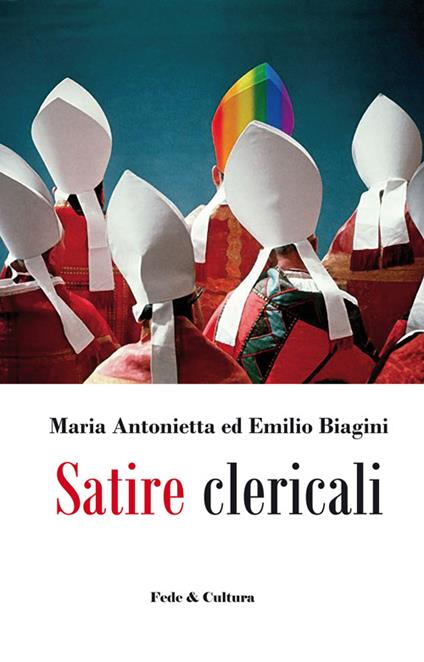 Satire clericali. Raccontini dialogati sui tradimenti dei chierici - Maria Antonietta Biagini,Emilio Biagini - copertina