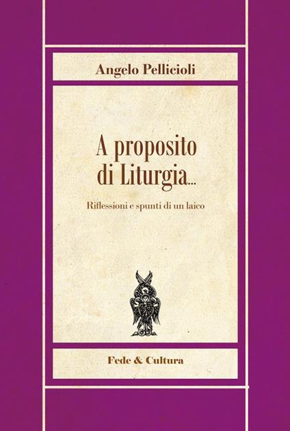 A proposito di liturgia... Riflessioni e spunti di un laico - Angelo Pellicioli - copertina
