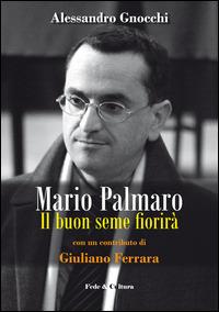 Mario Palmaro. Il buon seme fiorirà - Alessandro Gnocchi - copertina