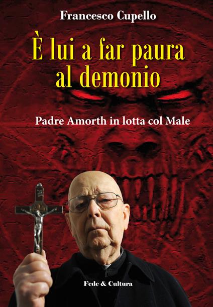 È lui a far paura al demonio. Padre Amorth in lotta col male - Francesco Cupello,Gabriele Amorth - copertina