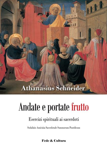 Andate e portate frutto. Esercizi spirituali ai sacerdoti. Sodalizio amicizia sacerdotale summorum pontificum - Athanasius Schneider - copertina