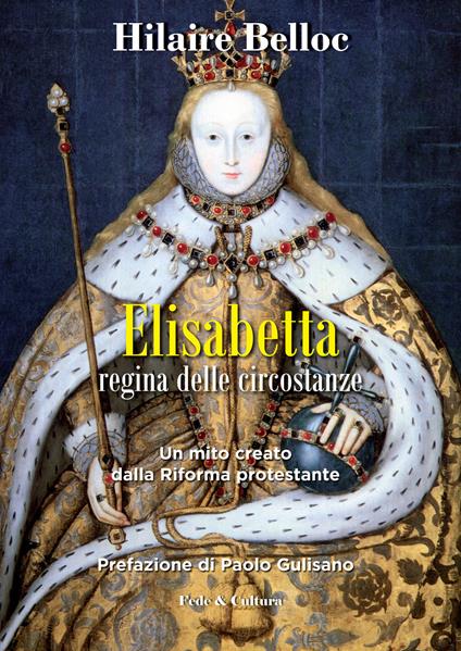 Elisabetta regina delle circostanze. Un mito creato dalla riforma protestante - Hilaire Belloc - copertina