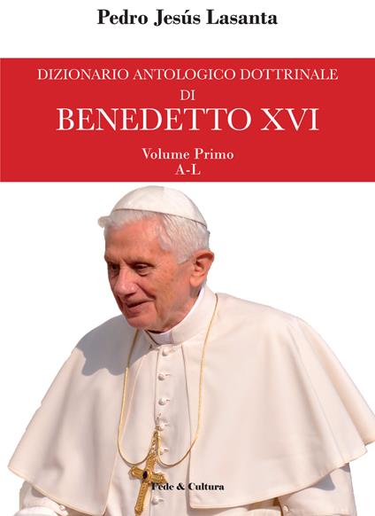 Dizionario antologico dottrinale di Benedetto XVI. Vol. 1: A-L. I primi cinque anni di pontificato - Pedro J. Lasanta - copertina