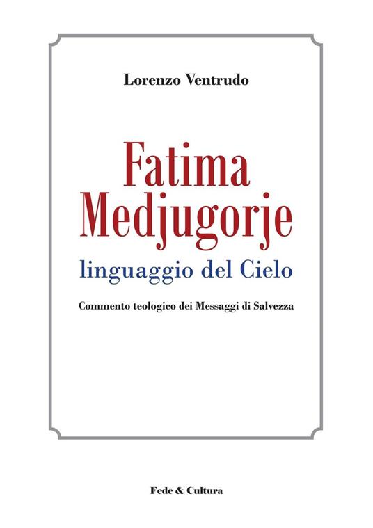Fatima, Medjugorje. Linguaggio del cielo. Commento teologico dei messaggi di salvezza - Lorenzo Ventrudo - copertina