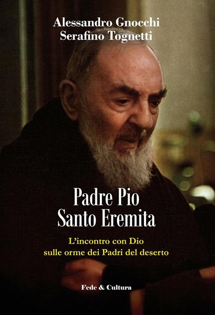 Padre Pio santo eremita. L'incontro con Dio sulle orme dei Padri del deserto - Alessandro Gnocchi,Serafino Tognetti - copertina