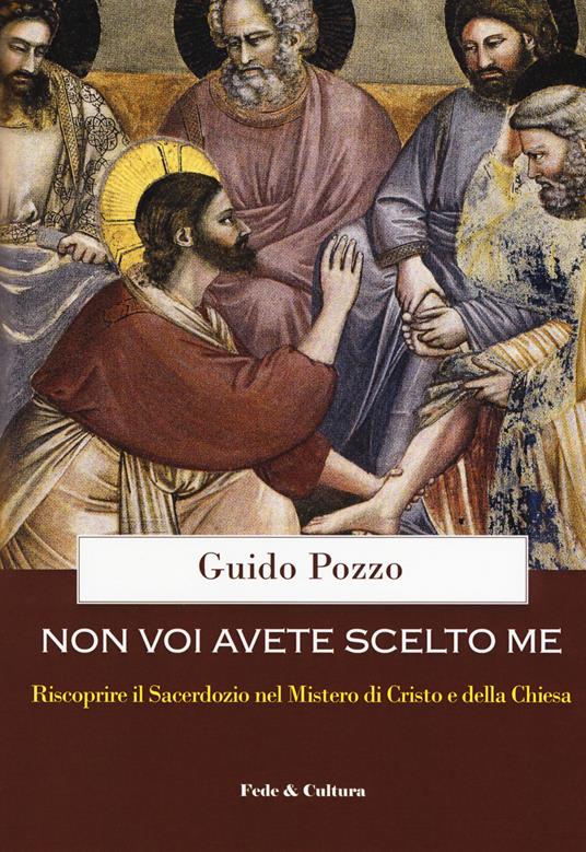 Non voi avete scelto me. Riscoprire il sacerdozio nel Mistero di Cristo e della Chiesa. Corso di esercizi spirituali ai sacerdoti - Guido Pozzo - copertina