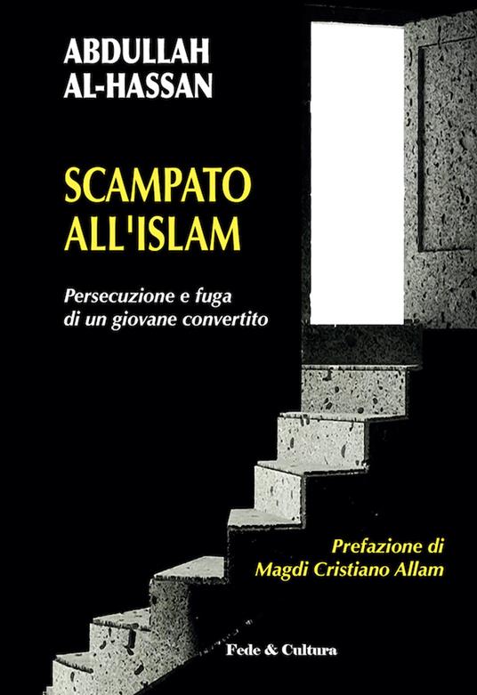 Scampato all'Islam. Persecuzione e fuga di un giovane convertito - Abdullah Al-Hassan - copertina