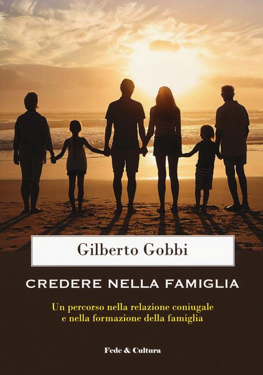 Credere nella famiglia. Un percorso nella relazione coniugale e nella formazione della famiglia - Gilberto Gobbi - copertina