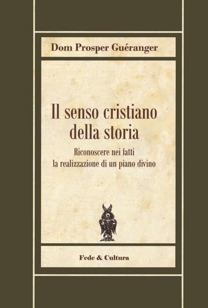 Il senso cristiano della storia. Riconoscere nei fatti la realizzazione di un piano divino - Prosper Guéranger - copertina