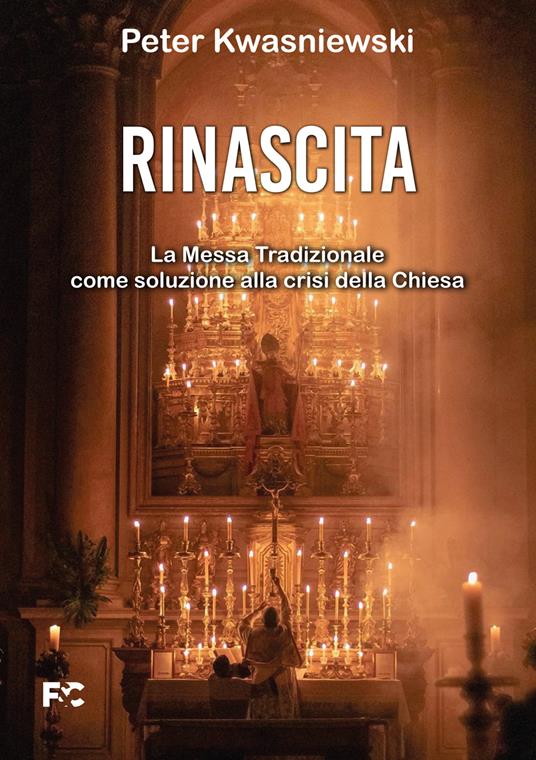 Rinascita. La messa tradizionale come soluzione alla crisi della Chiesa - Peter Kwasniewski - copertina