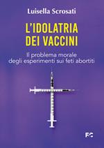 L' idolatria dei vaccini. Il problema morale degli esperimenti sui feti abortiti