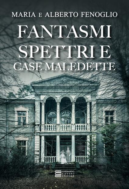 Fantasmi, spettri e case maledette - Alberto Fenoglio,Maria Fenoglio - copertina