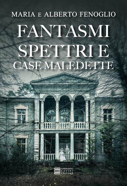 Fantasmi, spettri e case maledette - Alberto Fenoglio,Maria Fenoglio - copertina