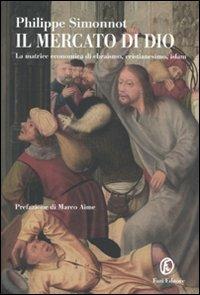 Il mercato di Dio. La matrice economica di ebraismo, cristianesimo, Islam - Philippe Simonnot - copertina