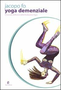 Yoga demenziale. Il manuale definitivo della rivoluzione pigra - Jacopo Fo - copertina