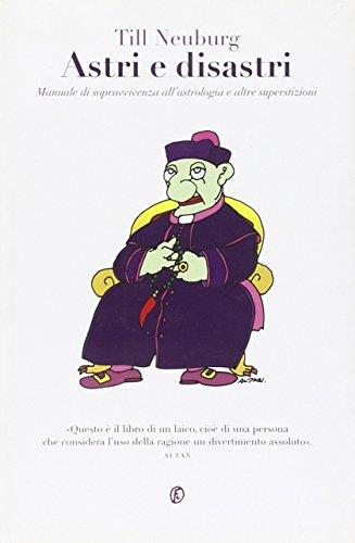 Astri e disastri. Manuale di sopravvivenza dell'astrologia e altre superstizioni