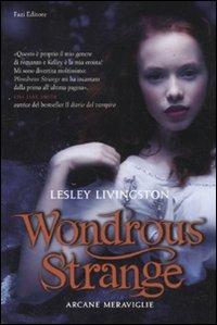 Wondrous strange. Arcane meraviglie - Lesley Livingston - copertina