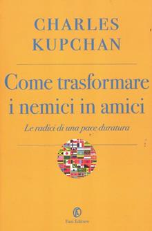 Come trasformare i nemici in amici. Le radici di una pace duratura