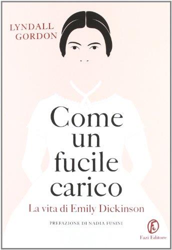 Come un fucile carico. La vita di Emily Dickinson