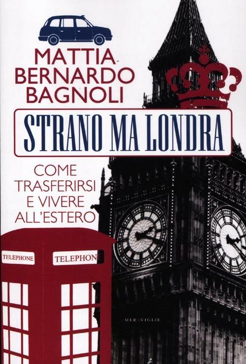Strano ma Londra. Come trasferirsi e vivere all'estero - Mattia Bernardo Bagnoli - copertina