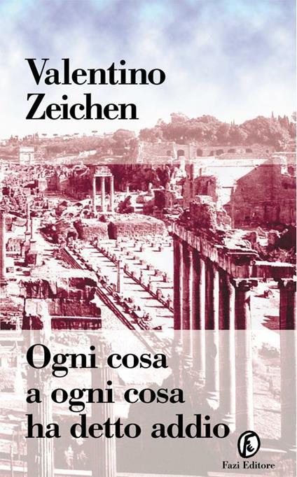 Ogni cosa a ogni cosa ha detto addio - Valentino Zeichen - ebook