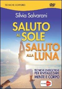 Saluto al sole, saluto alla luna. Tecniche energetiche per rivitalizzare mente e corpo. DVD - Silvia Salvarani - 2