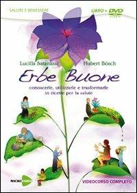 Erbe buone. Conoscerle, utilizzarle e trasformarle in ricette per la salute. DVD. Con libro - Lucilla Satanassi,Hubert Bösch - copertina