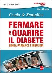 Fermare e guarire il diabete senza farmaci e insulina. Crudo e semplica. DVD. Con libro - Alex Ortner - copertina