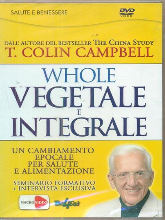Whole. Vegetale e integrale. Un cambiamento epocale per la nostra salute e alimentazione. DVD - T. Colin Campbell - 2