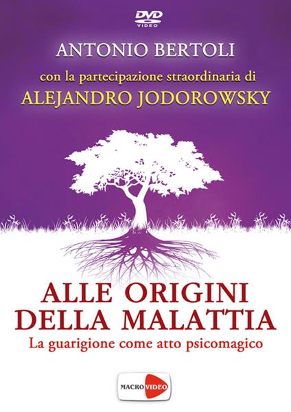 Alle origini della malattia. La guarigione come atto psicomagico. DVD - Antonio Bertoli,Alejandro Jodorowsky - copertina