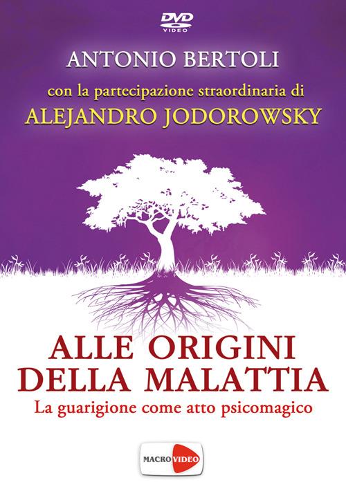 Alle origini della malattia. La guarigione come atto psicomagico. DVD - Antonio Bertoli,Alejandro Jodorowsky - copertina