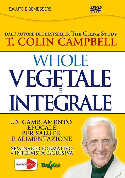 Whole. Vegetale e integrale. Un cambiamento epocale per la nostra salute e alimentazione. DVD - T. Colin Campbell - copertina
