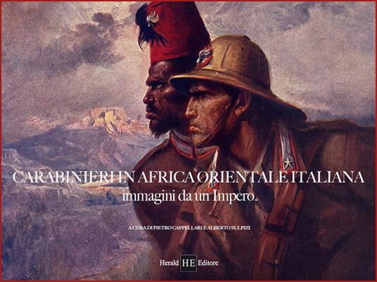 Carabinieri in Africa orientale italiana. Immagini da un impero - Pietro Cappellari,Alberto Sulpizi - copertina