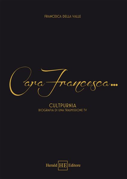 Cara Francesca... Culpturnia biografia di una trasmissione TV - Francesca Della Valle - copertina