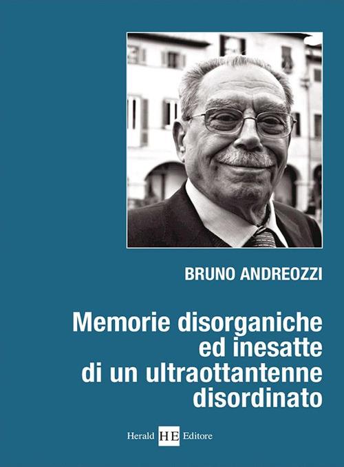 Memorie disorganiche ed inesatte di un ultraottantenne disordinato - Bruno Andreozzi - copertina