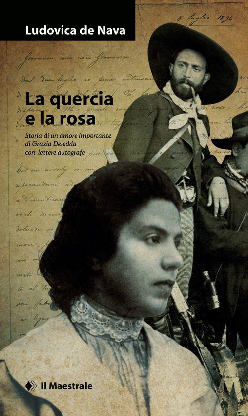 La quercia e la rosa. Storia di un amore importante di Grazia Deledda , con lettere autografe - Ludovica De Nava - copertina