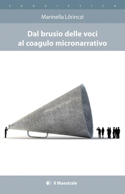 Dal brusio delle voci al coagulo micronarratico - Marinella Lörinczi - copertina