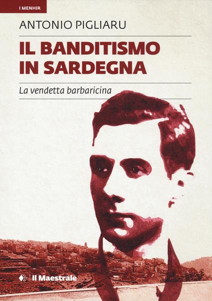 Il banditismo in Sardegna. La vendetta barbaricina - Antonio Pigliaru - copertina