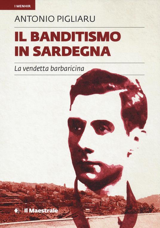 Il banditismo in Sardegna. La vendetta barbaricina - Antonio Pigliaru - copertina