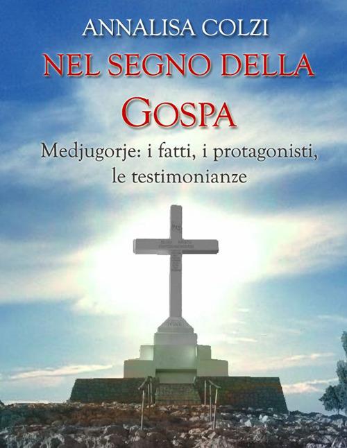 Nel segno della Gospa. Medjugorje: la storia, i protagonisti, le testimonianze - Annalisa Colzi - copertina