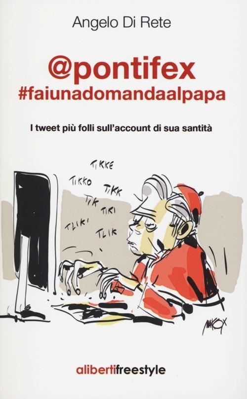 @pontifex. faiunadomandaalpapa. I tweet più folli sull'account di sua santità - Angelo Di Rete - copertina