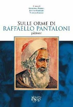 Libro Sulle orme di Raffaello Pantaloni, pittore Giuseppina Pizzileo , Antonio Febbraro , Tommaso Chirizzi