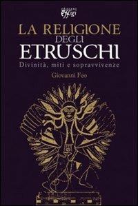 La religione degli Etruschi. Divinità, miti e sopravvivenze - Giovanni Feo - copertina